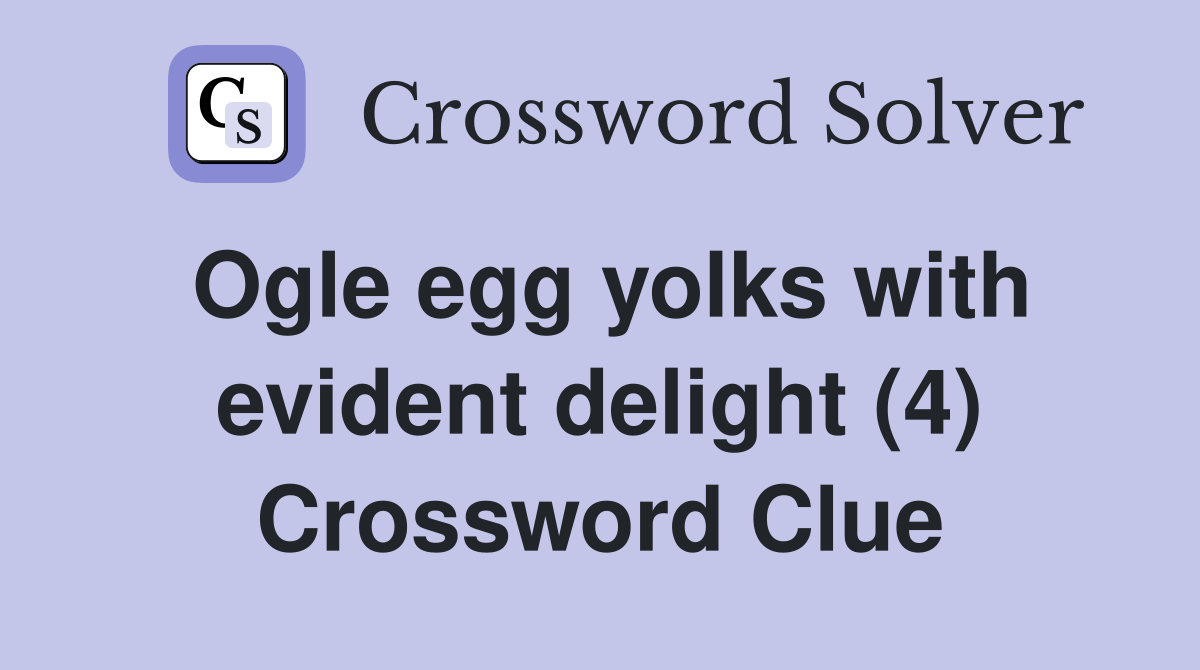 Ogle egg yolks with evident delight (4) Crossword Clue Answers